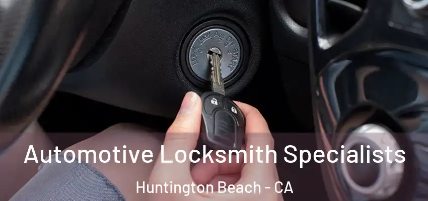  Automotive Locksmith Specialists Huntington Beach - CA