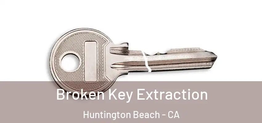  Broken Key Extraction Huntington Beach - CA