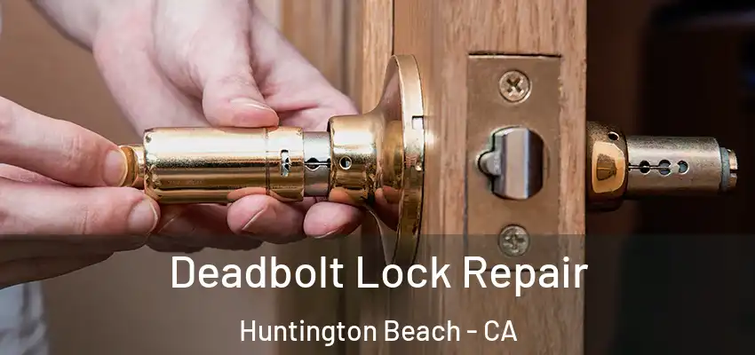  Deadbolt Lock Repair Huntington Beach - CA