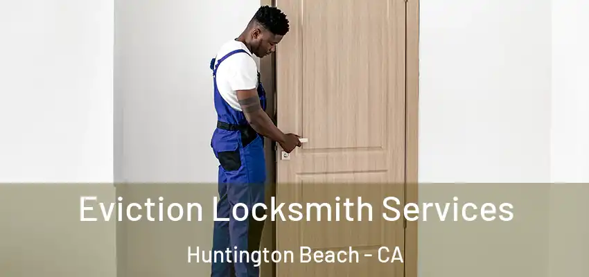  Eviction Locksmith Services Huntington Beach - CA