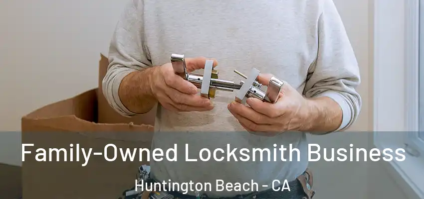  Family-Owned Locksmith Business Huntington Beach - CA