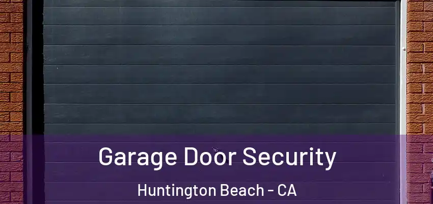  Garage Door Security Huntington Beach - CA