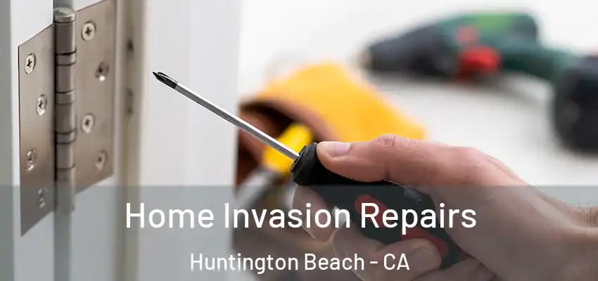  Home Invasion Repairs Huntington Beach - CA