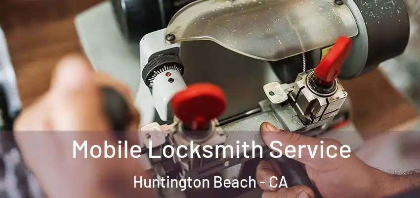  Mobile Locksmith Service Huntington Beach - CA