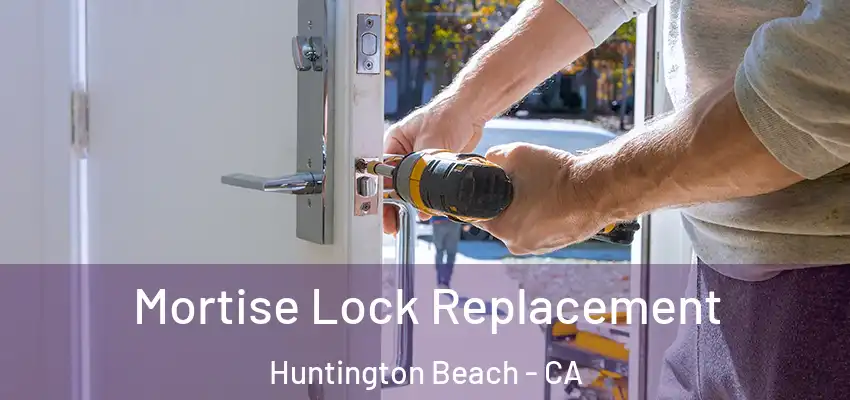  Mortise Lock Replacement Huntington Beach - CA